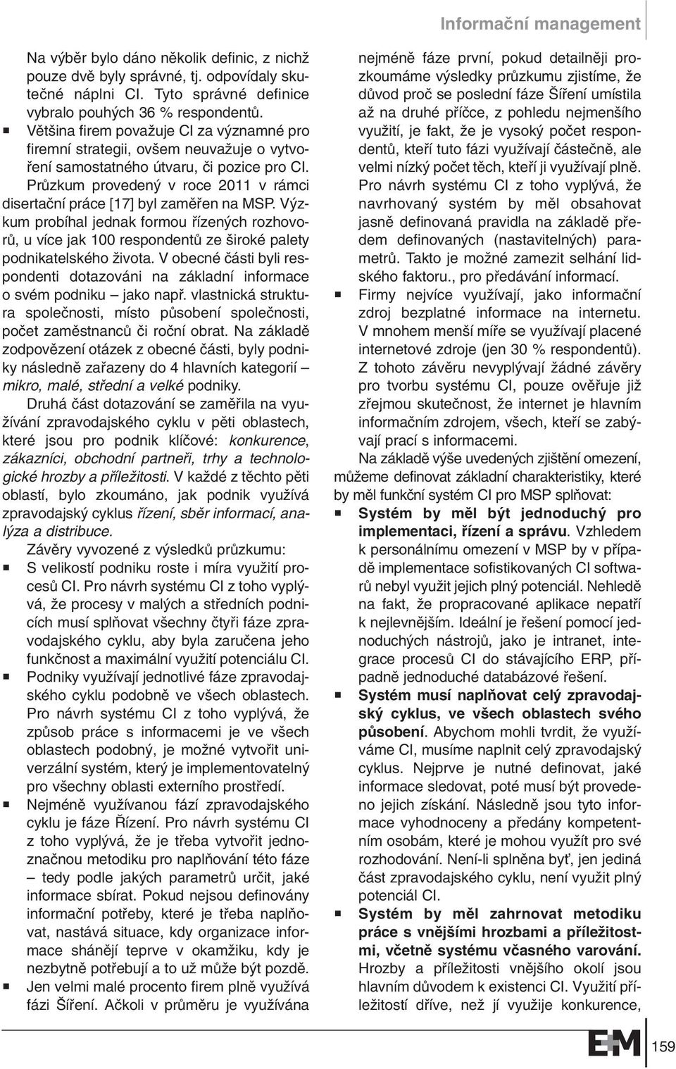 PrÛzkum proveden v roce 2011 v rámci disertaãní práce [17] byl zamûfien na MSP. V zkum probíhal jednak formou fiízen ch rozhovorû, u více jak 100 respondentû ze iroké palety podnikatelského Ïivota.