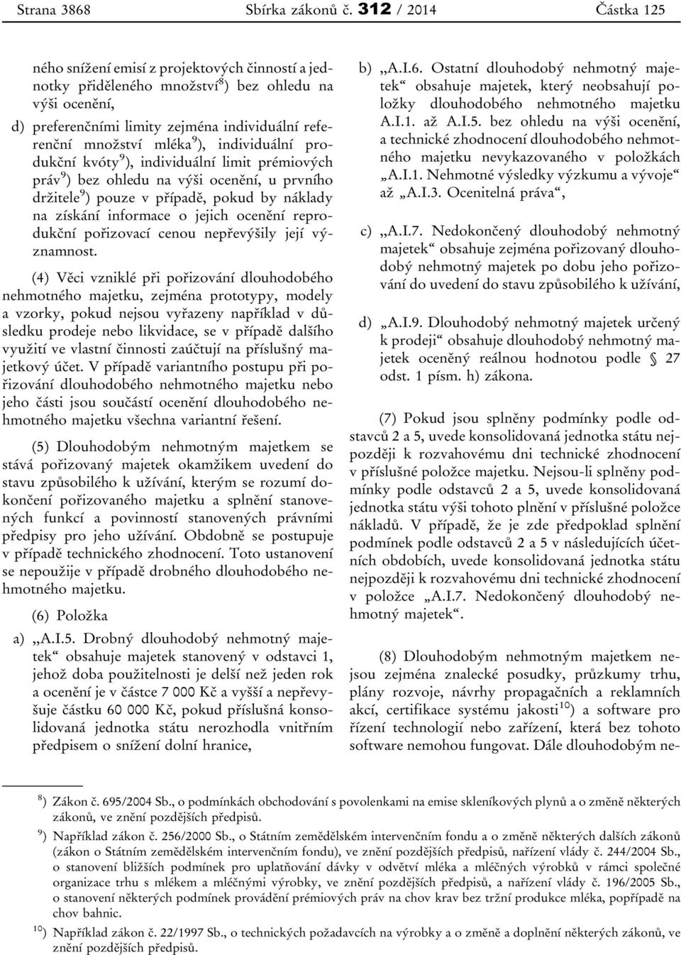 9 ), individuální produkční kvóty 9 ), individuální limit prémiových práv 9 ) bez ohledu na výši ocenění, u prvního držitele 9 ) pouze v případě, pokud by náklady na získání informace o jejich