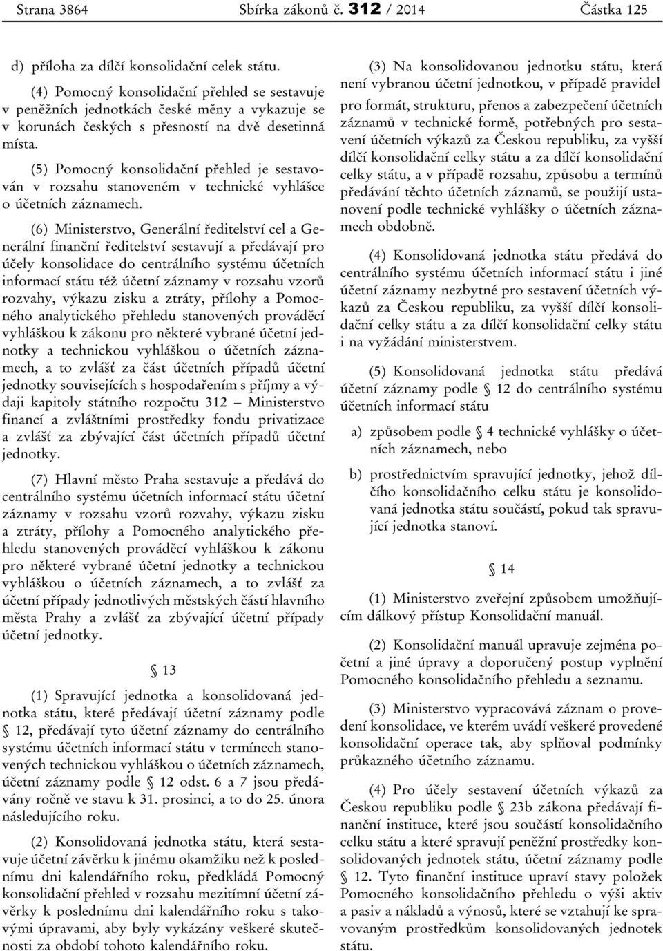 (5) Pomocný konsolidační přehled je sestavován v rozsahu stanoveném v technické vyhlášce o účetních záznamech.