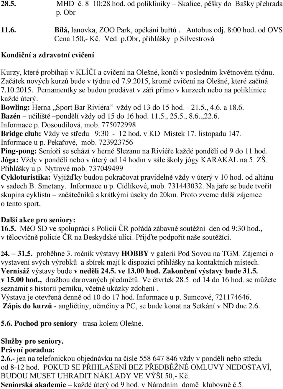 2015, kromě cvičení na Olešné, které začíná 7.10.2015. Pernamentky se budou prodávat v září přímo v kurzech nebo na poliklinice každé úterý. Bowling: Herna Sport Bar Riviéra vždy od 13 do 15 hod.