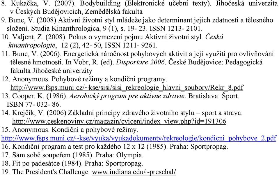 Pokus o vymezení pojmu Aktivní životní styl. Česká kinantropologie, 12 (2), 42-50, ISSN 1211-9261. 11. Bunc, V. (2006).