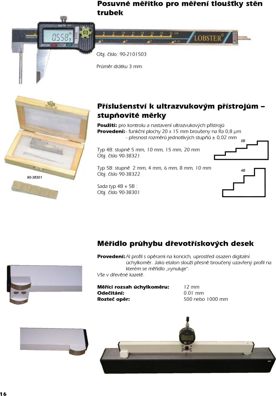 jednotlivých stupòù ± 0,02 mm Typ 4B: stupnì 5 mm, 10 mm, 15 mm, 20 mm Obj. èíslo 90-38321 5B 90-38301 Typ 5B: stupnì 2 mm, 4 mm, 6 mm, 8 mm, 10 mm Obj. èíslo 90-38322 Sada typ 4B + 5B : Obj.