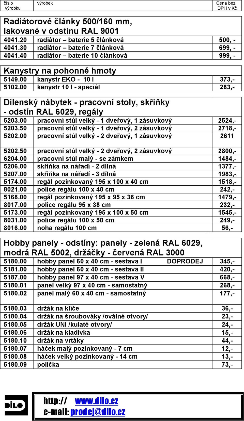 00 kanystr 10 l - speciál 283,- Dílenský nábytek - pracovní stoly, skříňky - odstín RAL 6029, regály 5203.00 pracovní stůl velký - 1 dveřový, 1 zásuvkový 2524,- 5203.