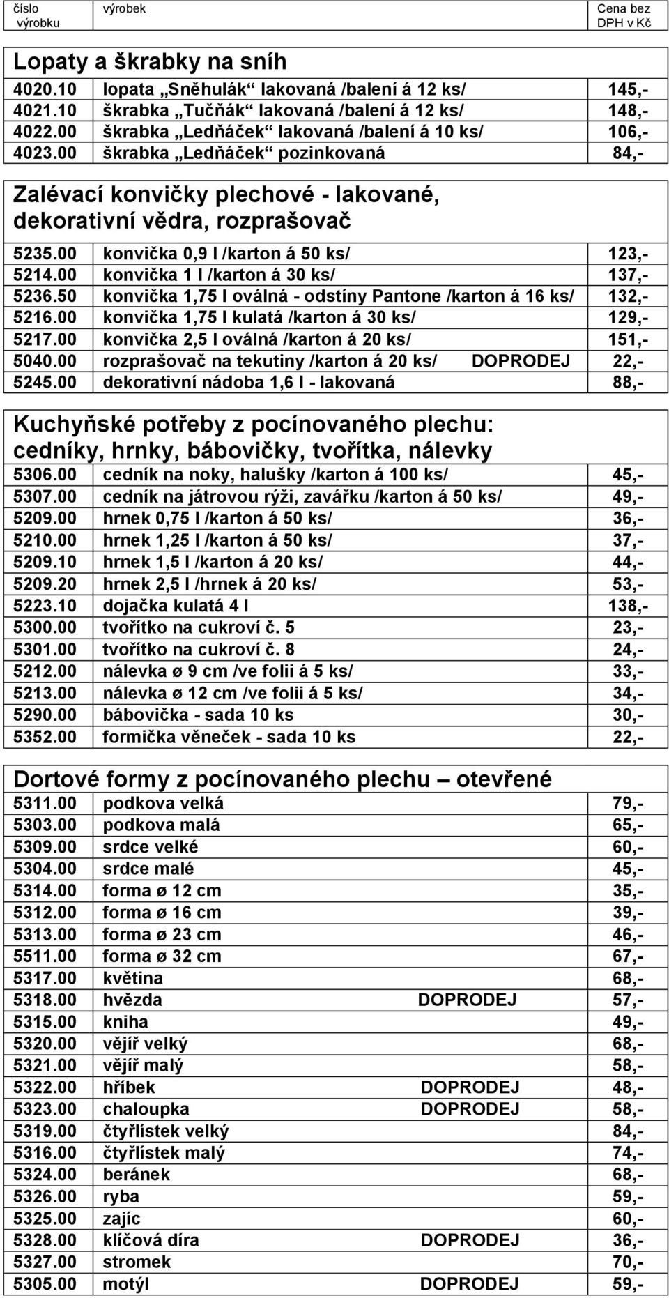 00 konvička 1 l /karton á 30 ks/ 137,- 5236.50 konvička 1,75 l oválná - odstíny Pantone /karton á 16 ks/ 132,- 5216.00 konvička 1,75 l kulatá /karton á 30 ks/ 129,- 5217.