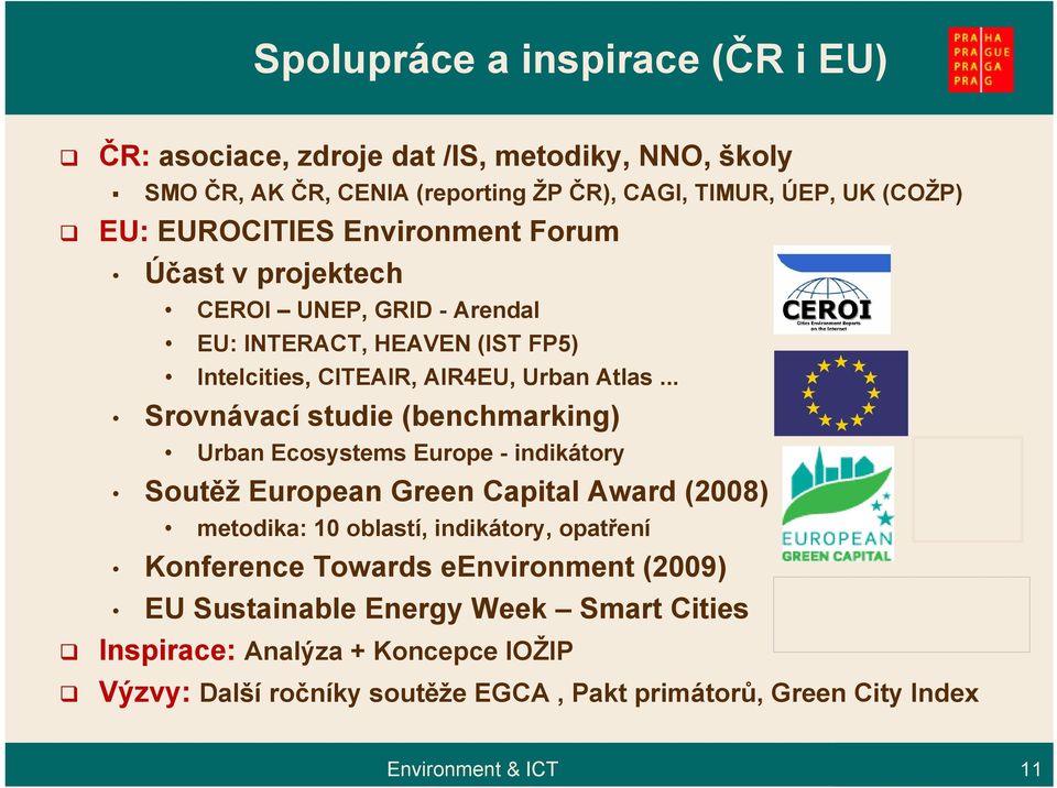 .. Srovnávací studie (benchmarking) Urban Ecosystems Europe - indikátory Soutěž European Green Capital Award (2008) metodika: 10 oblastí, indikátory, opatření