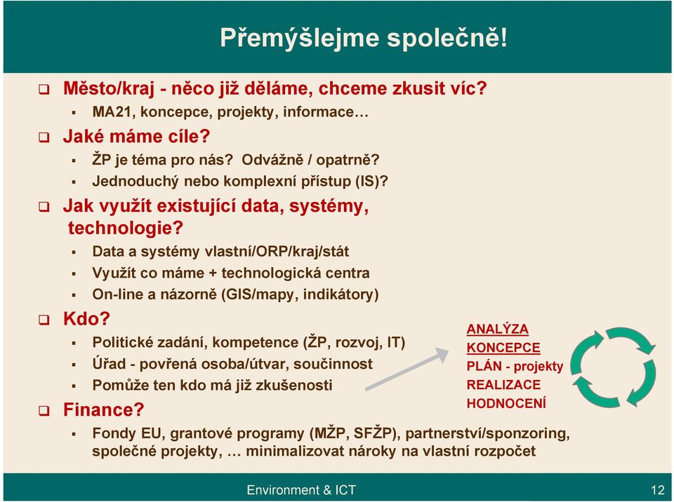 Data a systémy vlastní/orp/kraj/stát Využít co máme + technologická centra On-line a názorně (GIS/mapy, indikátory) Kdo?