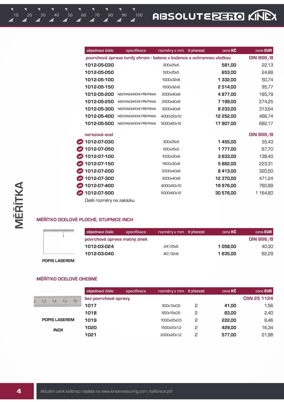 313,64 1012-05-400 NESTANDARDNÍ PŘEPRAVA 4000x50x10 12 252,00 466,74 1012-05-500 NESTANDARDNÍ PŘEPRAVA 5000x60x12 17 907,00 682,17 MĚŘÍTKA nerezová ocel DIN 866/B 1012-07-030 300x25x5 1 455,00 55,43