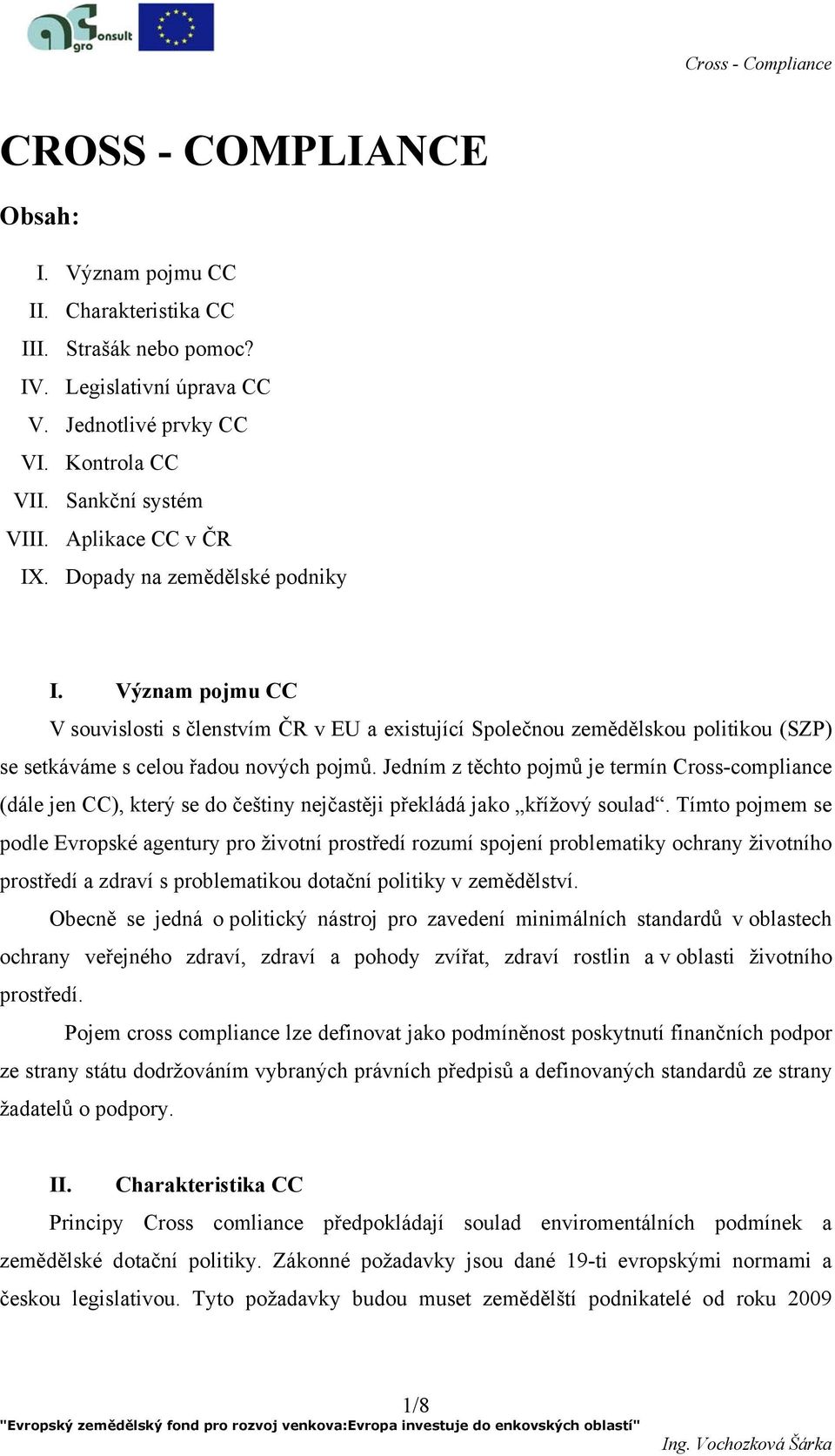 Jedním z těchto pojmů je termín Cross-compliance (dále jen CC), který se do češtiny nejčastěji překládá jako křížový soulad.