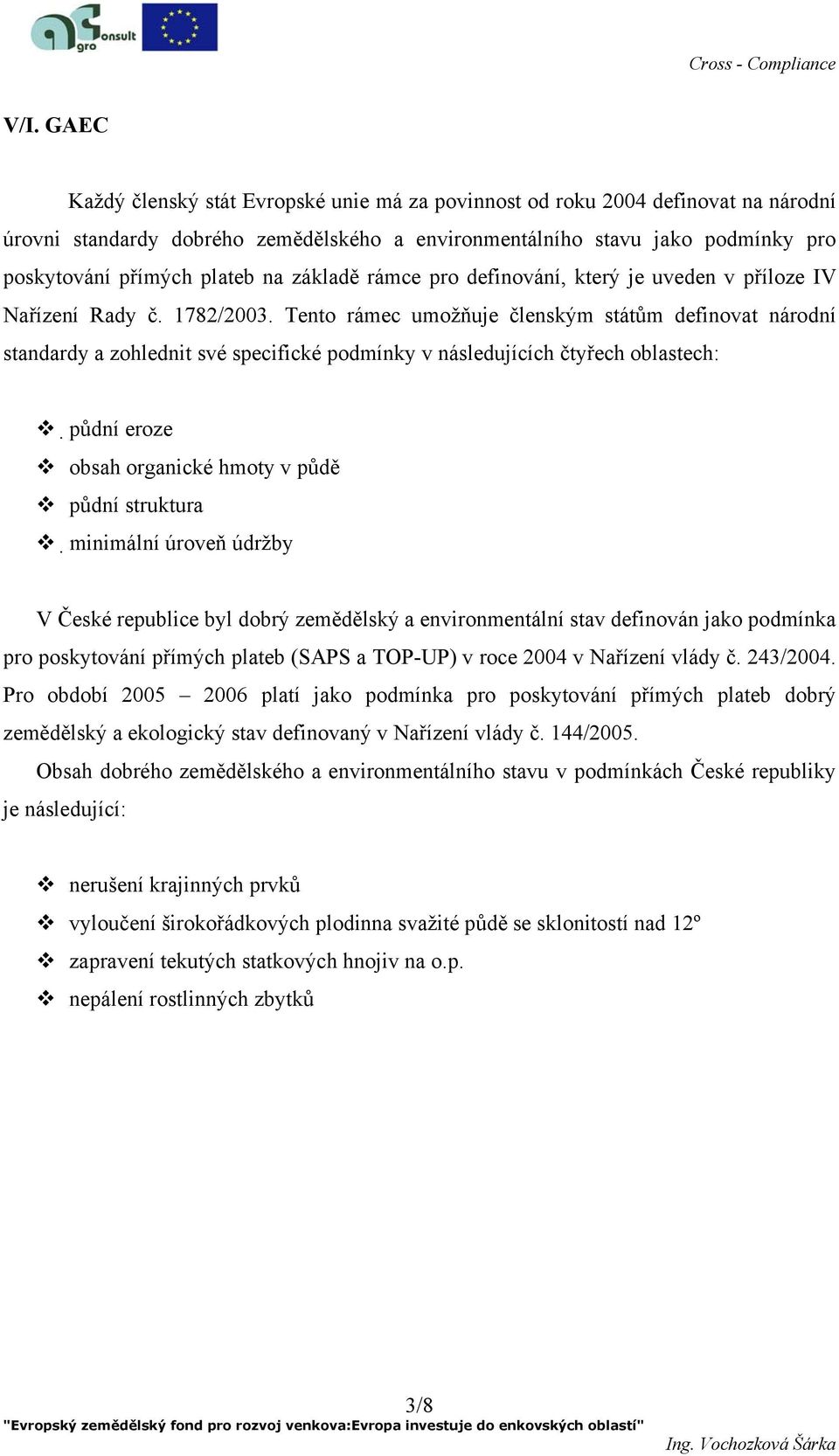 Tento rámec umožňuje členským státům definovat národní standardy a zohlednit své specifické podmínky v následujících čtyřech oblastech: půdní eroze obsah organické hmoty v půdě půdní struktura