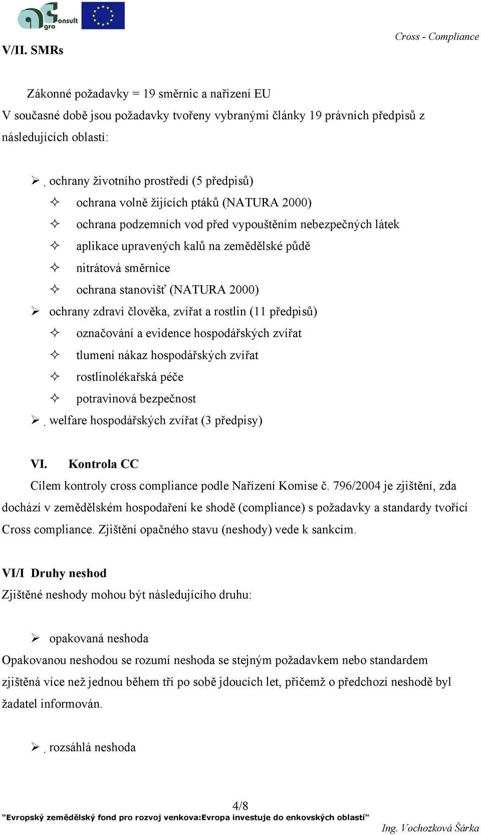 stanovišť (NATURA 2000) ochrany zdraví člověka, zvířat a rostlin (11 předpisů) označování a evidence hospodářských zvířat tlumení nákaz hospodářských zvířat rostlinolékařská péče potravinová