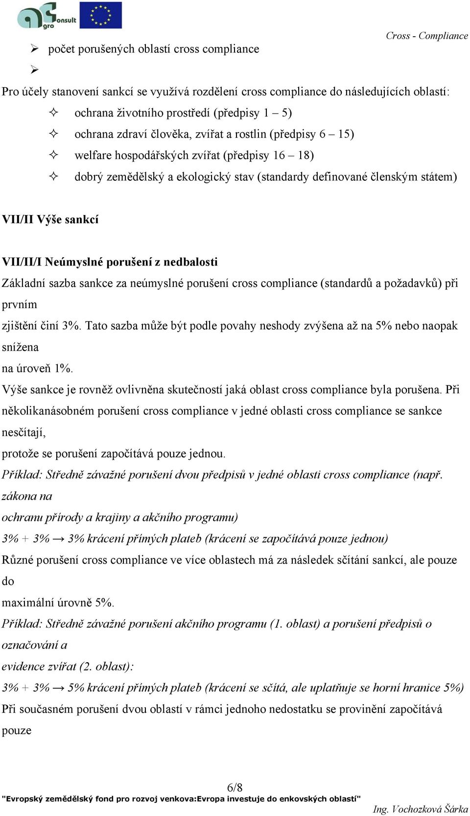 z nedbalosti Základní sazba sankce za neúmyslné porušení cross compliance (standardů a požadavků) při prvním zjištění činí 3%.