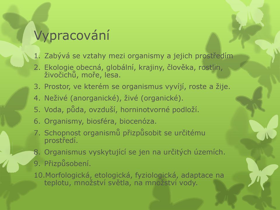 Neživé (anorganické), živé (organické). 5. Voda, půda, ovzduší, horninotvorné podloží. 6. Organismy, biosféra, biocenóza. 7.