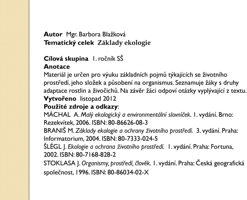 Na závěr žáci odpoví otázky vyplývající z textu. Vytvořeno listopad 2012 Použité zdroje a odkazy: MÁCHAL A. Malý ekologický a environmentální slovníček. 1. vydání. Brno: Rezekvítek, 2006.