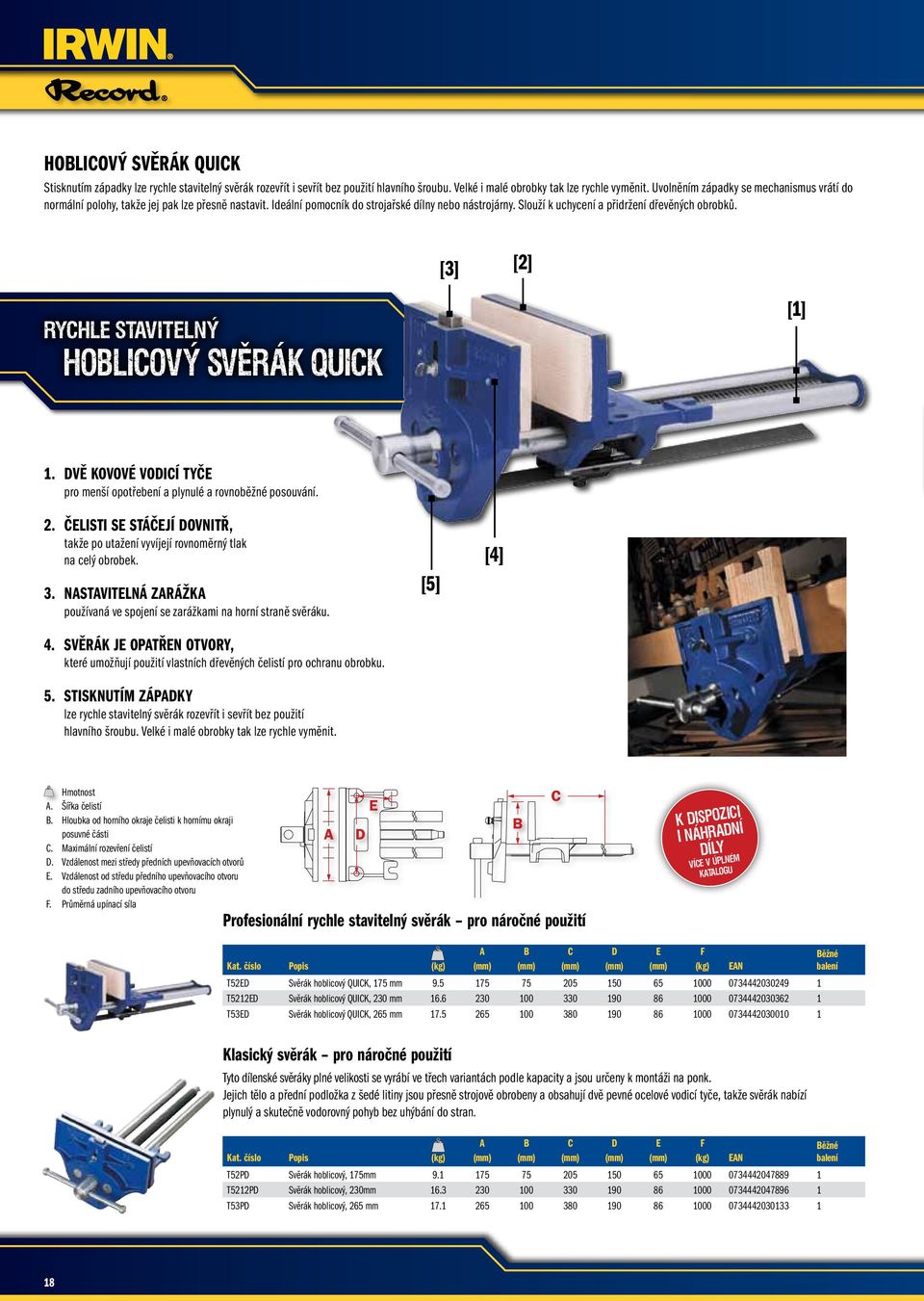 RYCHLE STAVITELNÝ Hoblicový svěrák QUICK 1. Dvě kovové vodicí tyče pro menší opotřebení a plynulé a rovnoběžné posouvání. 2.