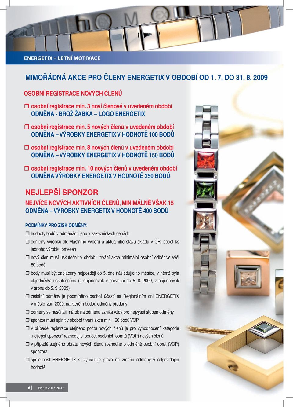 8 nových členů v uvedeném období ODMĚNA VÝROBKY ENERGETIX V HODNOTĚ 150 BODŮ osobní registrace min.