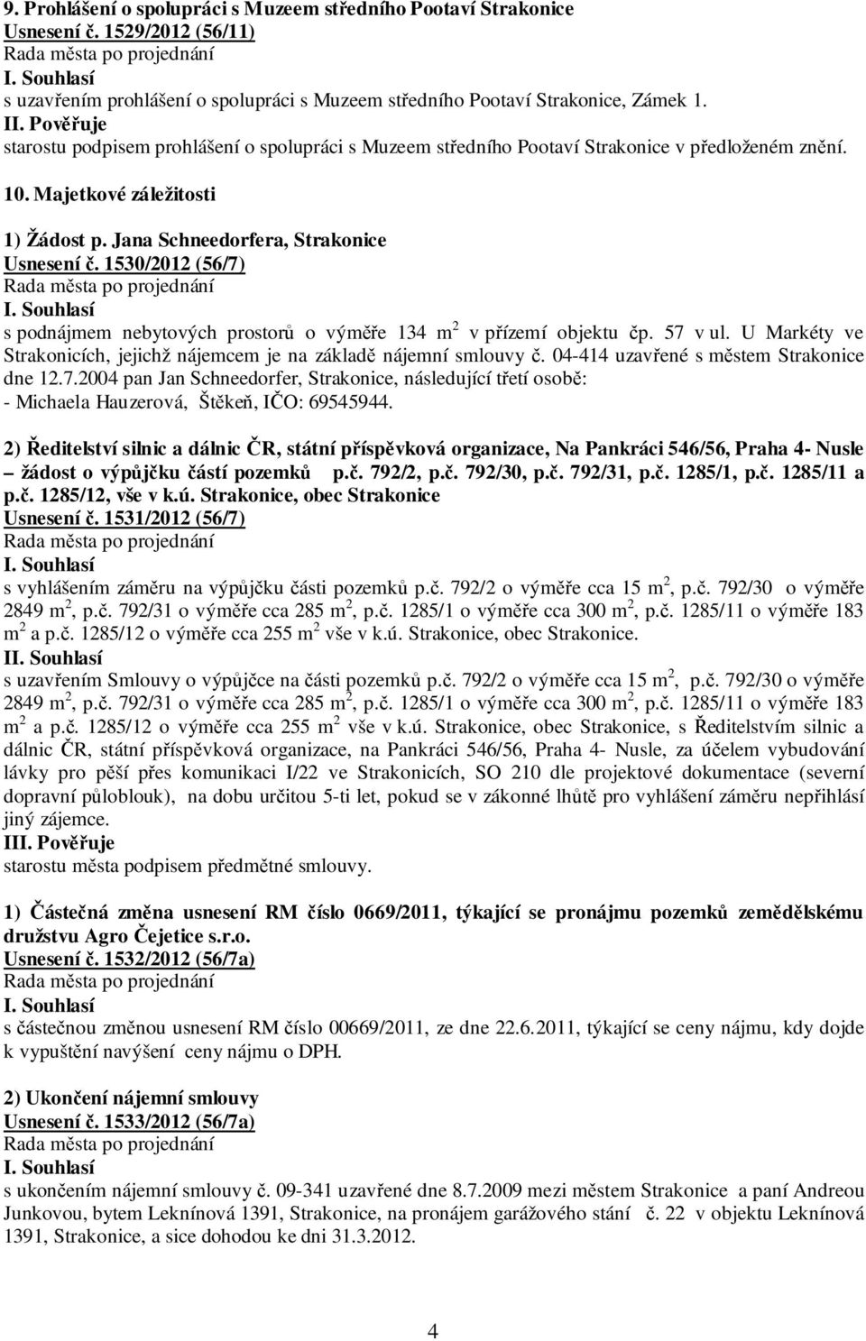 1530/2012 (56/7) s podnájmem nebytových prostorů o výměře 134 m 2 v přízemí objektu čp. 57 v ul. U Markéty ve Strakonicích, jejichž nájemcem je na základě nájemní smlouvy č.