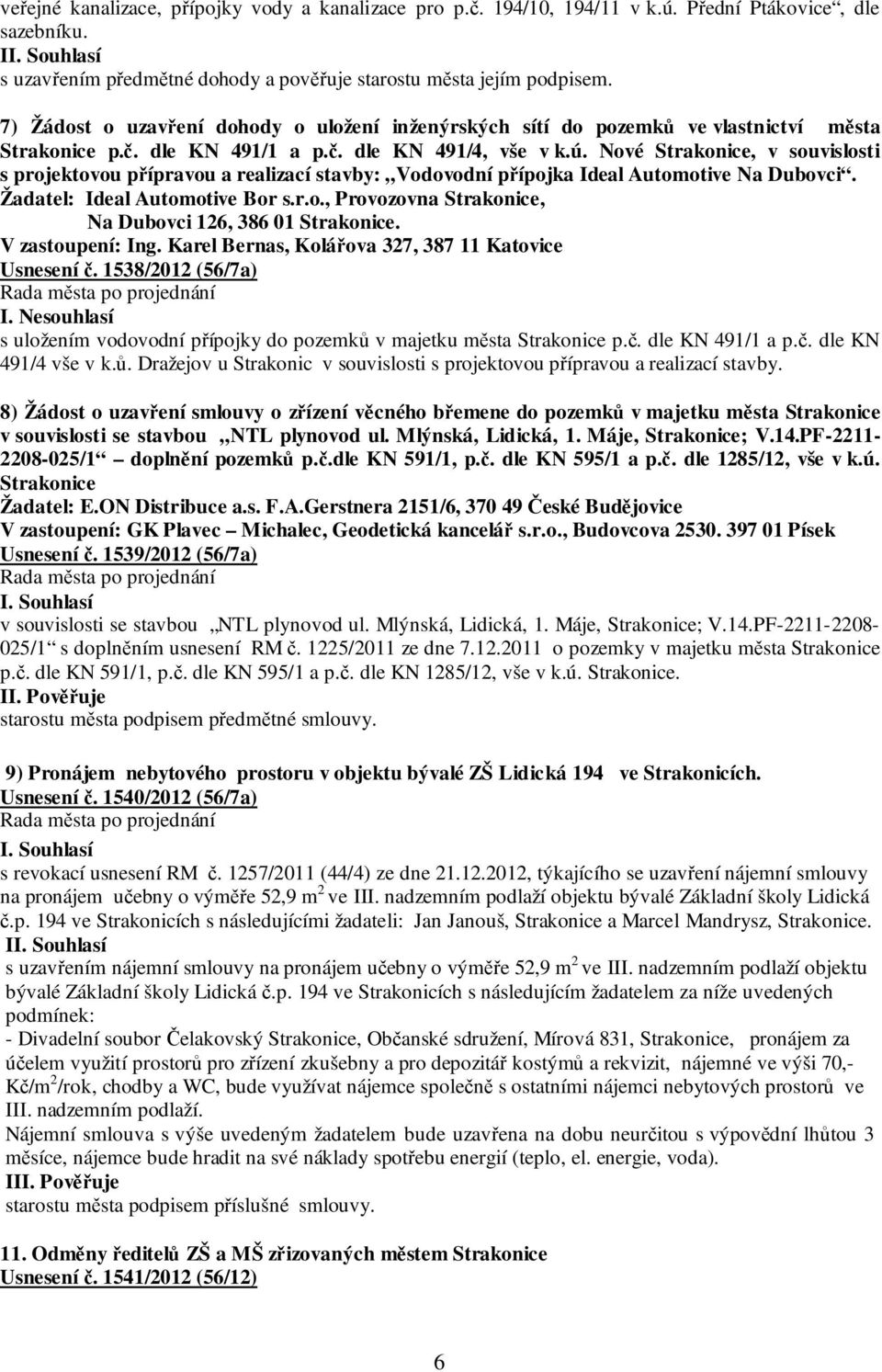 Nové Strakonice, v souvislosti s projektovou přípravou a realizací stavby: Vodovodní přípojka Ideal Automotive Na Dubovci. Žadatel: Ideal Automotive Bor s.r.o., Provozovna Strakonice, Na Dubovci 126, 386 01 Strakonice.