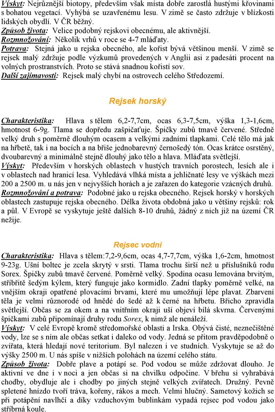 V zimě se rejsek malý zdržuje podle výzkumů provedených v Anglii asi z padesáti procent na volných prostranstvích. Proto se stává snadnou kořistí sov.