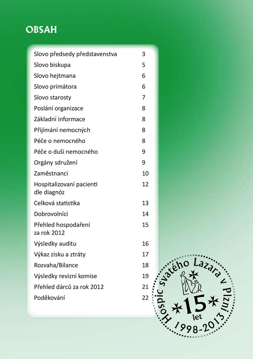 Zaměstnanci Hospitalizovaní pacienti 2 dle diagnóz Celková statistika 3 Dobrovolníci 4 Přehled hospodaření 5 za rok 22