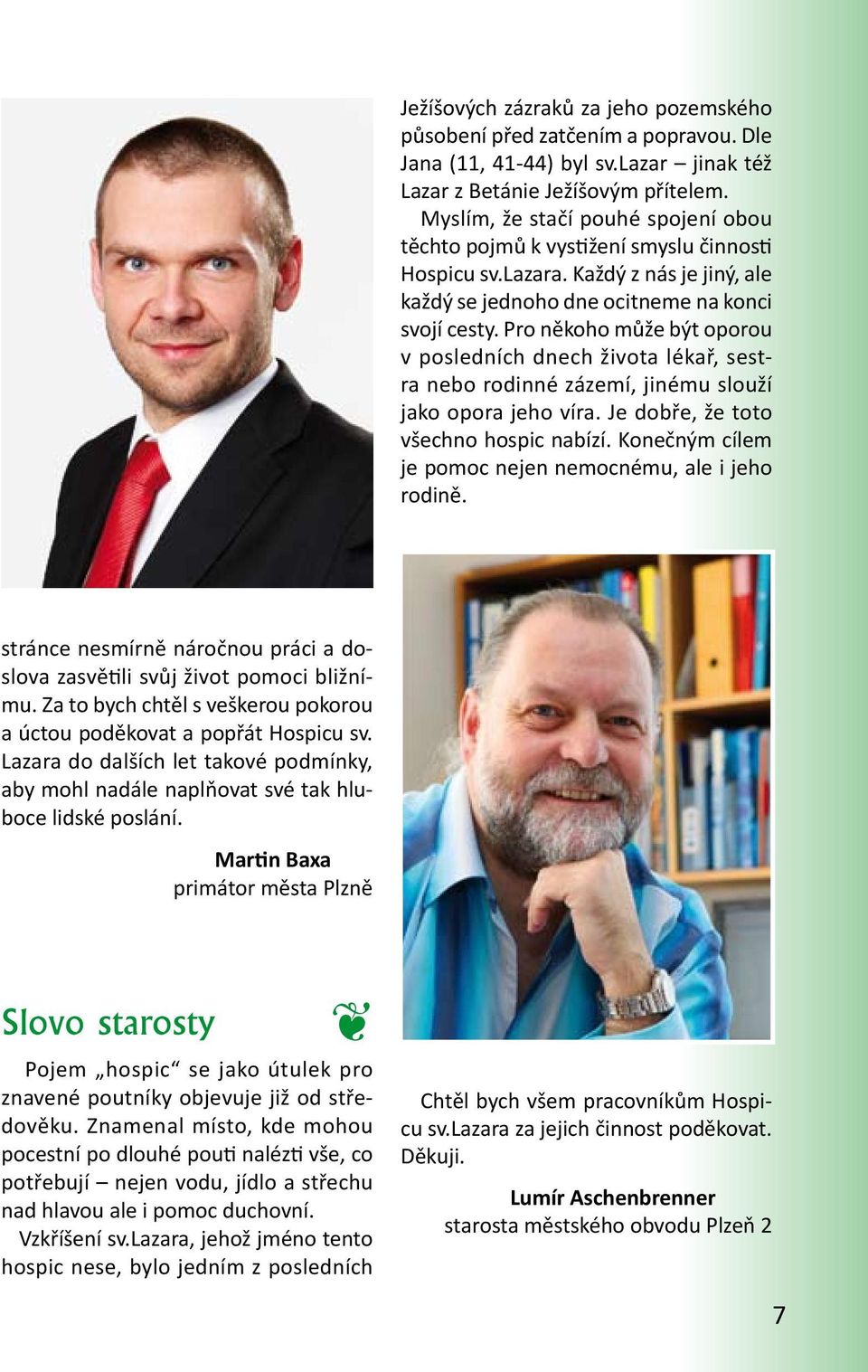 Pro někoho může být oporou v posledních dnech života lékař, sestra nebo rodinné zázemí, jinému slouží jako opora jeho víra. Je dobře, že toto všechno hospic nabízí.