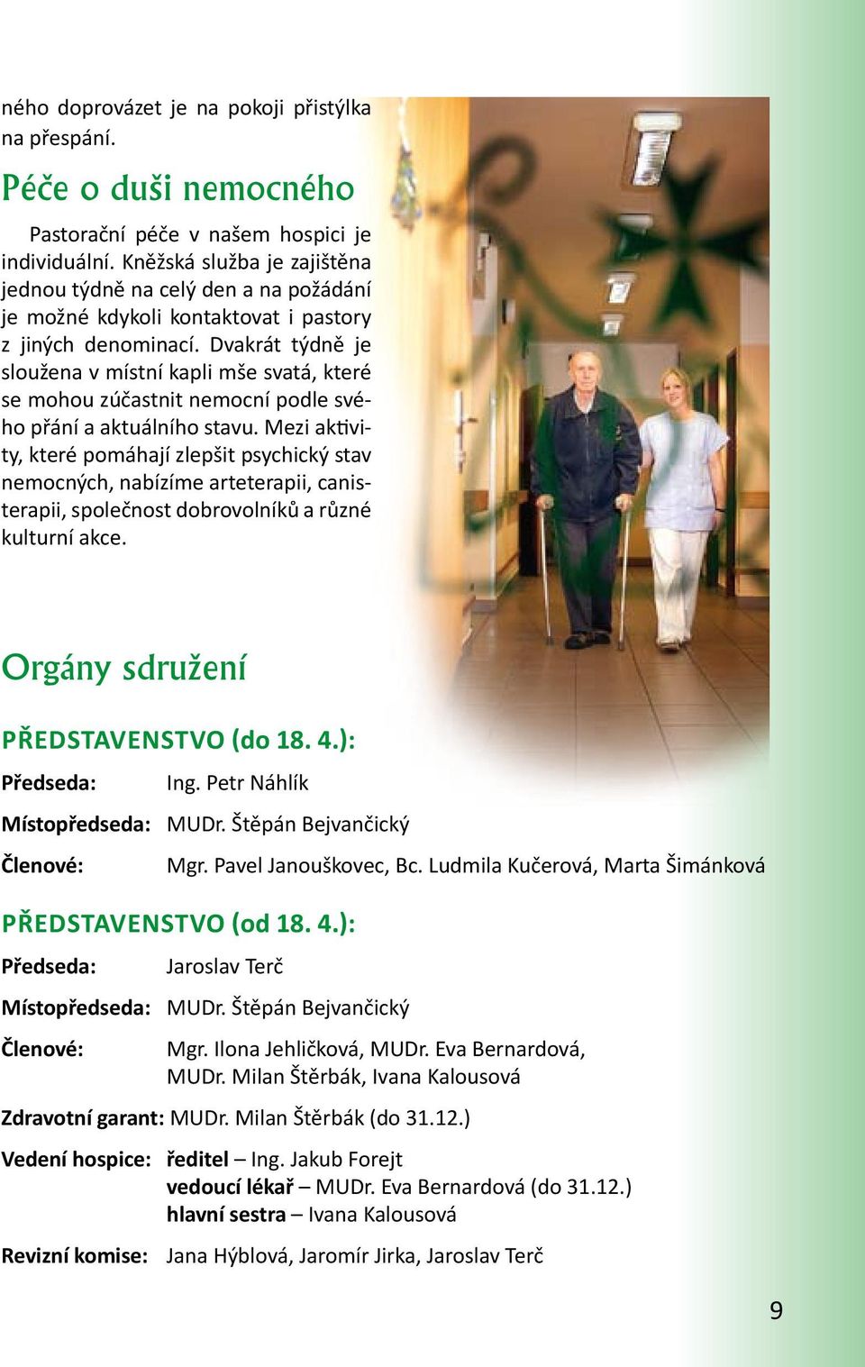 Dvakrát týdně je sloužena v místní kapli mše svatá, které se mohou zúčastnit nemocní podle svého přání a aktuálního stavu.
