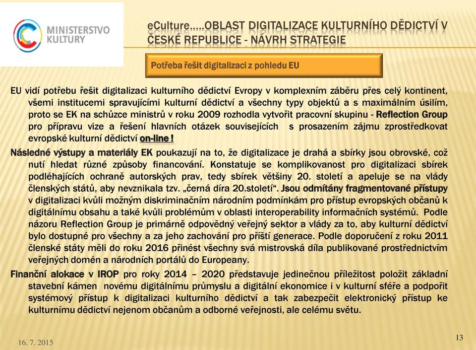 celý kntinent, všemi institucemi spravujícími kulturní dědictví a všechny typy bjektů a s maximálním úsilím, prt se EK na schůzce ministrů v rku 2009 rzhdla vytvřit pracvní skupinu - Reflectin Grup