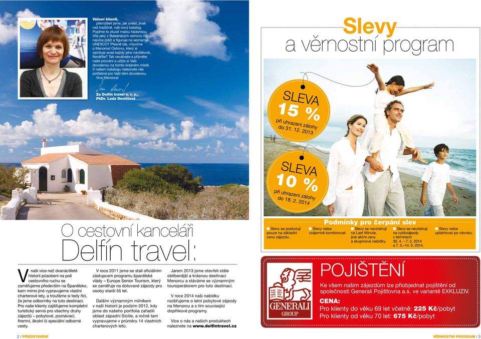 V našem katalogu naleznete vše potřebné pro Vaši letní dovolenou. Viva Menorca! Slevy a věrnostní program Za Delfín travel s. r. o., PhDr. Lada Demišová SLEVA 15 % při uhrazení zálohy do 31. 12.