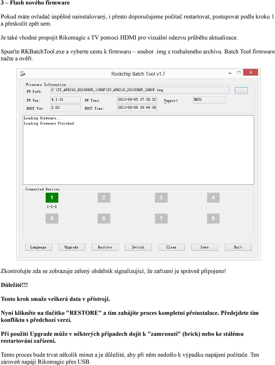 Batch Tool firmware načte a ověří. Zkontrolujte zda se zobrazuje zelený obdélník signalizující, že zařízení je správně připojeno! Důležité!!! Tento krok smaže veškerá data v přístroji.