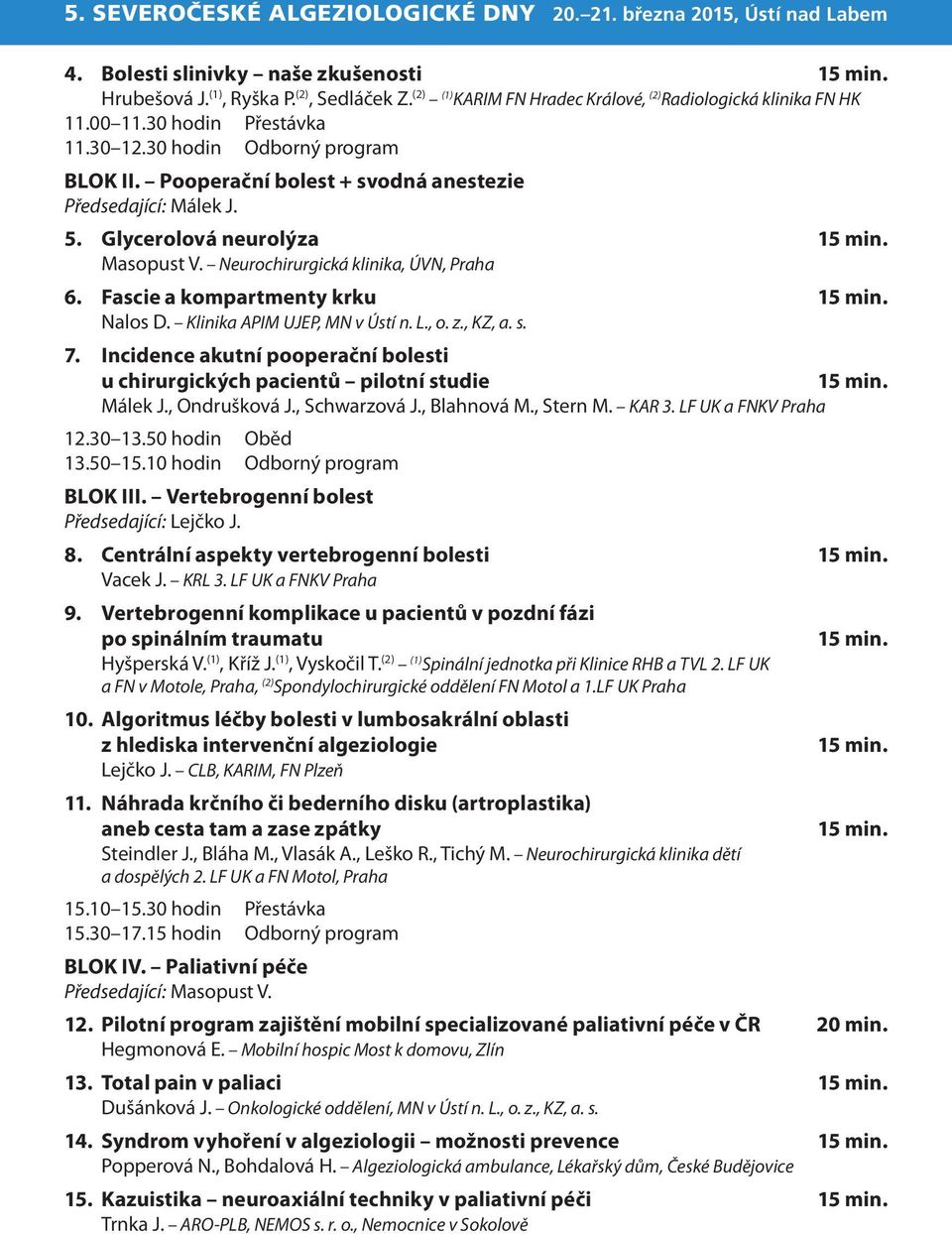 Fascie a kompartmenty krku Nalos D. Klinika APIM UJEP, MN v Ústí n. L., o. z., KZ, a. s. 7. Incidence akutní pooperační bolesti u chirurgických pacientů pilotní studie Málek J., Ondrušková J.