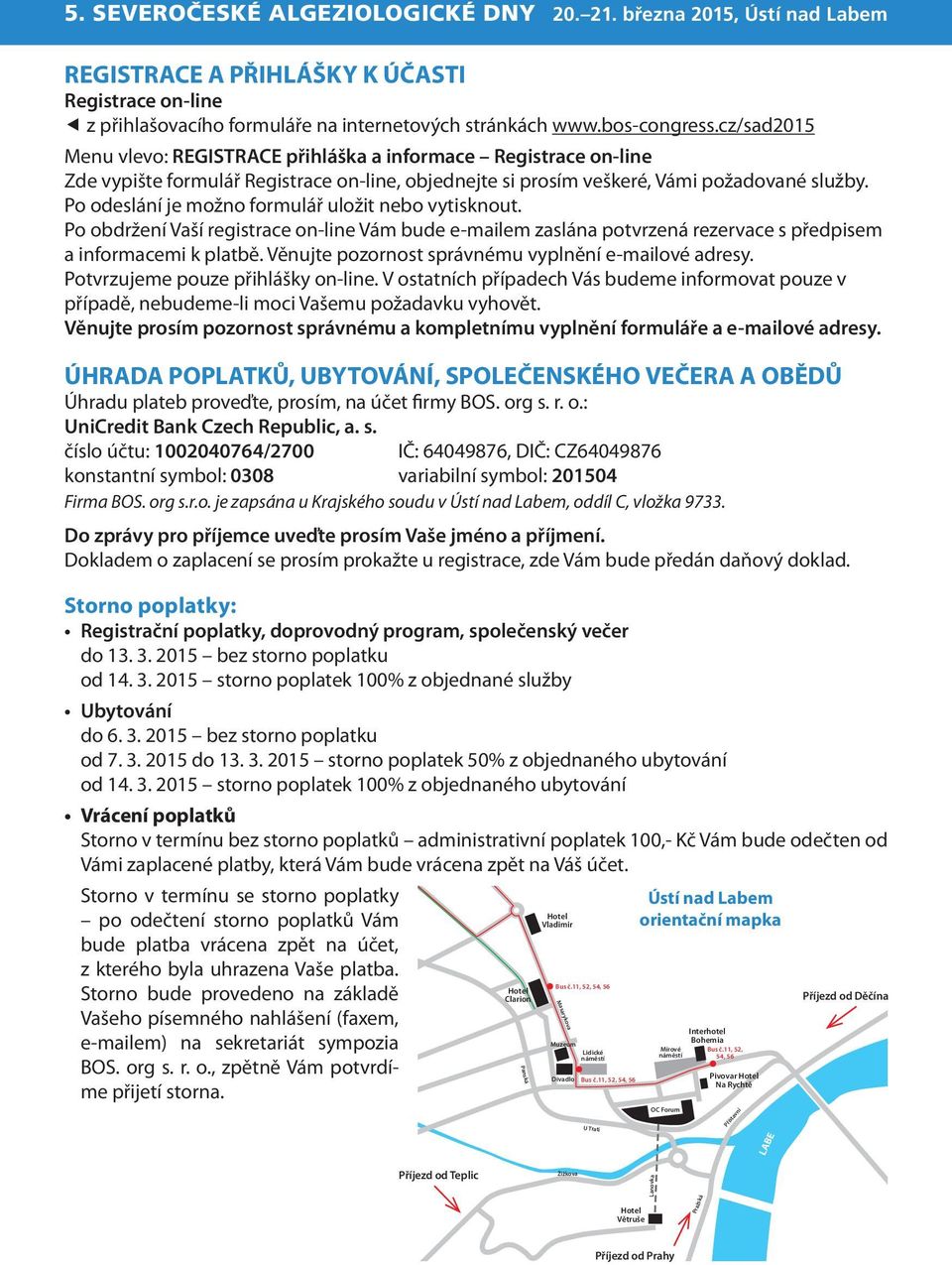 Po odeslání je možno formulář uložit nebo vytisknout. Po obdržení Vaší registrace on-line Vám bude e-mailem zaslána potvrzená rezervace s předpisem a informacemi k platbě.