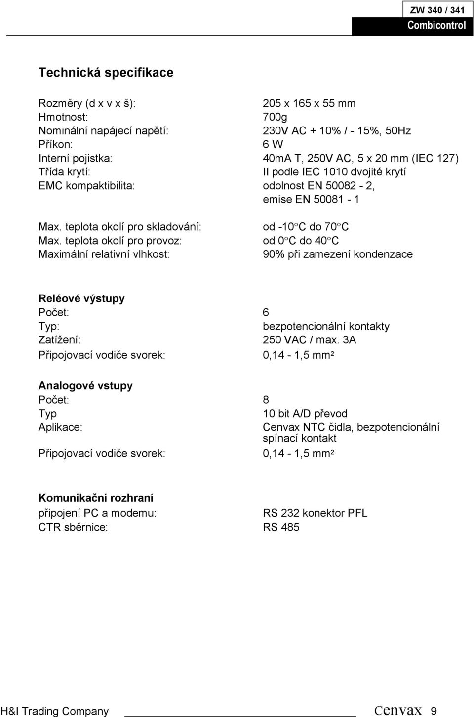 teplota okolí pro provoz: od 0 C do 40 C Maximální relativní vlhkost: 90% při zamezení kondenzace Reléové výstupy Počet: 6 Typ: bezpotencionální kontakty Zatížení: 250 VAC / max.