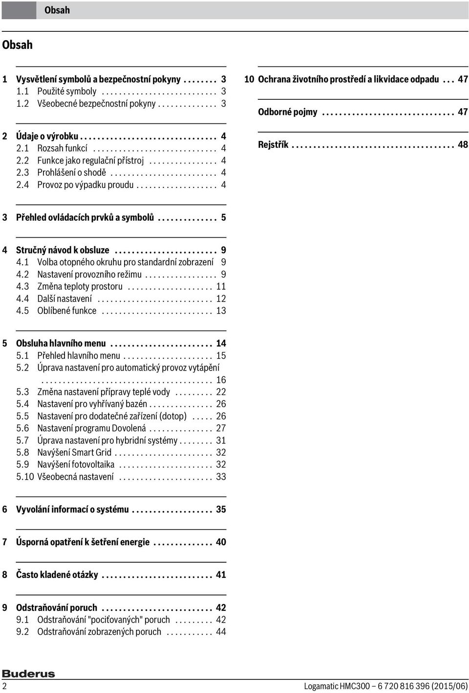 .................. 4 10 Ochrana životního prostředí a likvidace odpadu... 47 Odborné pojmy............................... 47 Rejstřík...................................... 48 3 Přehled ovládacích prvků a symbolů.