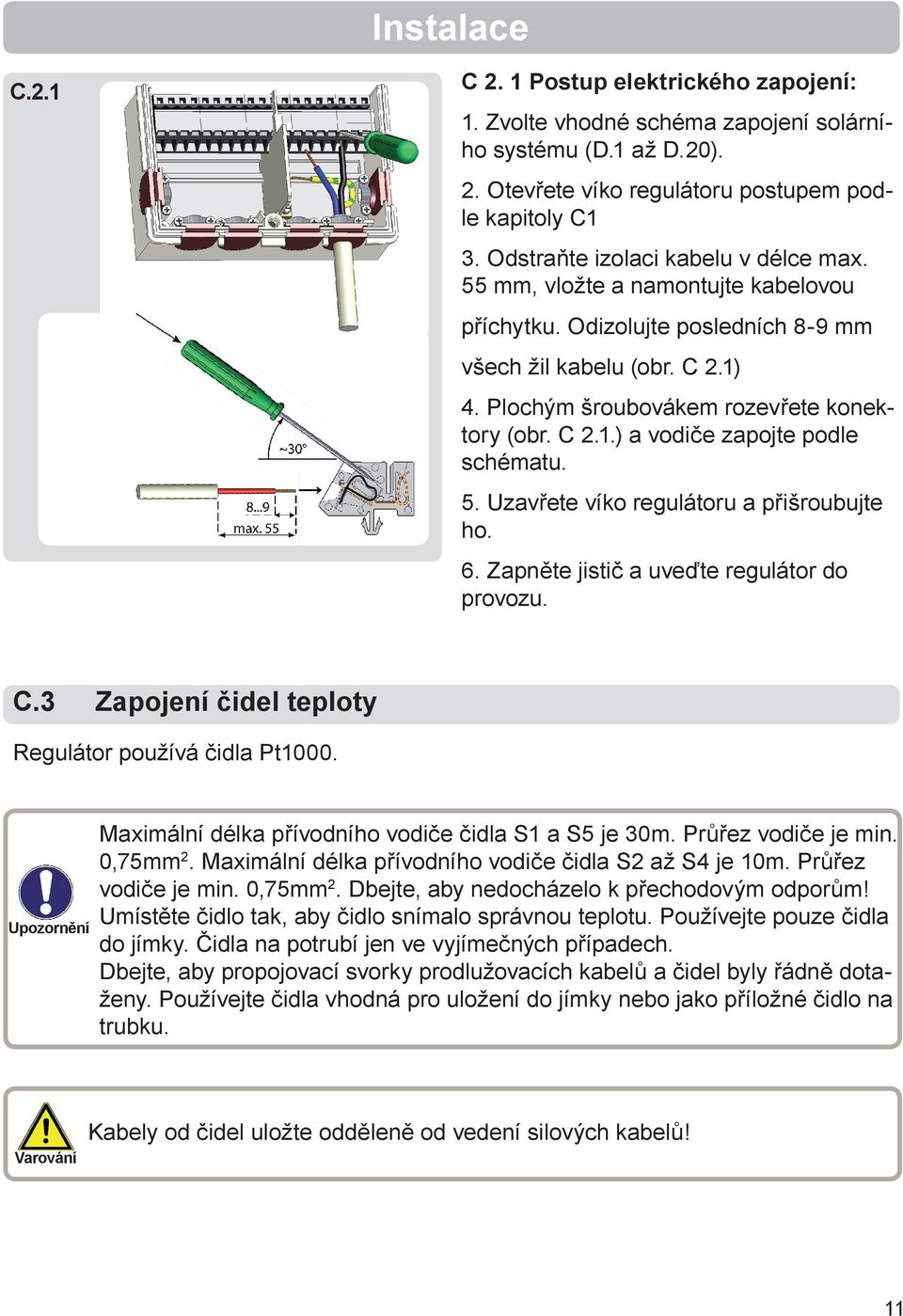 5. Uzavřete víko regulátoru a přišroubujte ho. 6. Zapněte jistič a uveďte regulátor do provozu. C.3 Zapojení čidel teploty Regulátor používá čidla Pt1000.