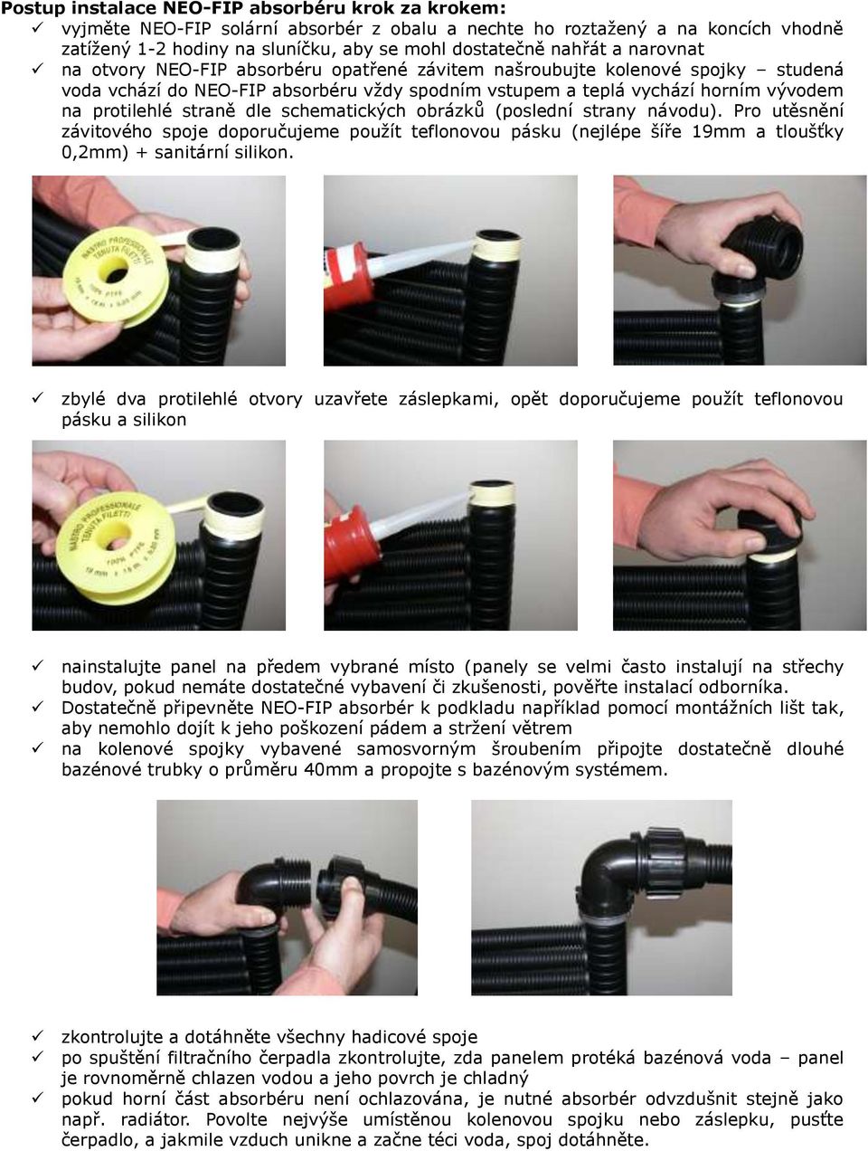 schematických obrázků (poslední strany návodu). Pro utěsnění závitového spoje doporučujeme použít teflonovou pásku (nejlépe šíře 19mm a tloušťky 0,2mm) + sanitární silikon.