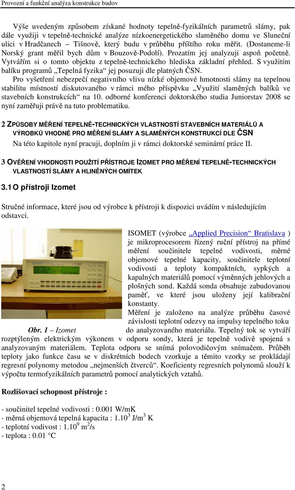 Vytvářím si o tomto objektu z tepelně-technického hlediska základní přehled. S využitím balíku programů Tepelná fyzika jej posuzuji dle platných ČSN.