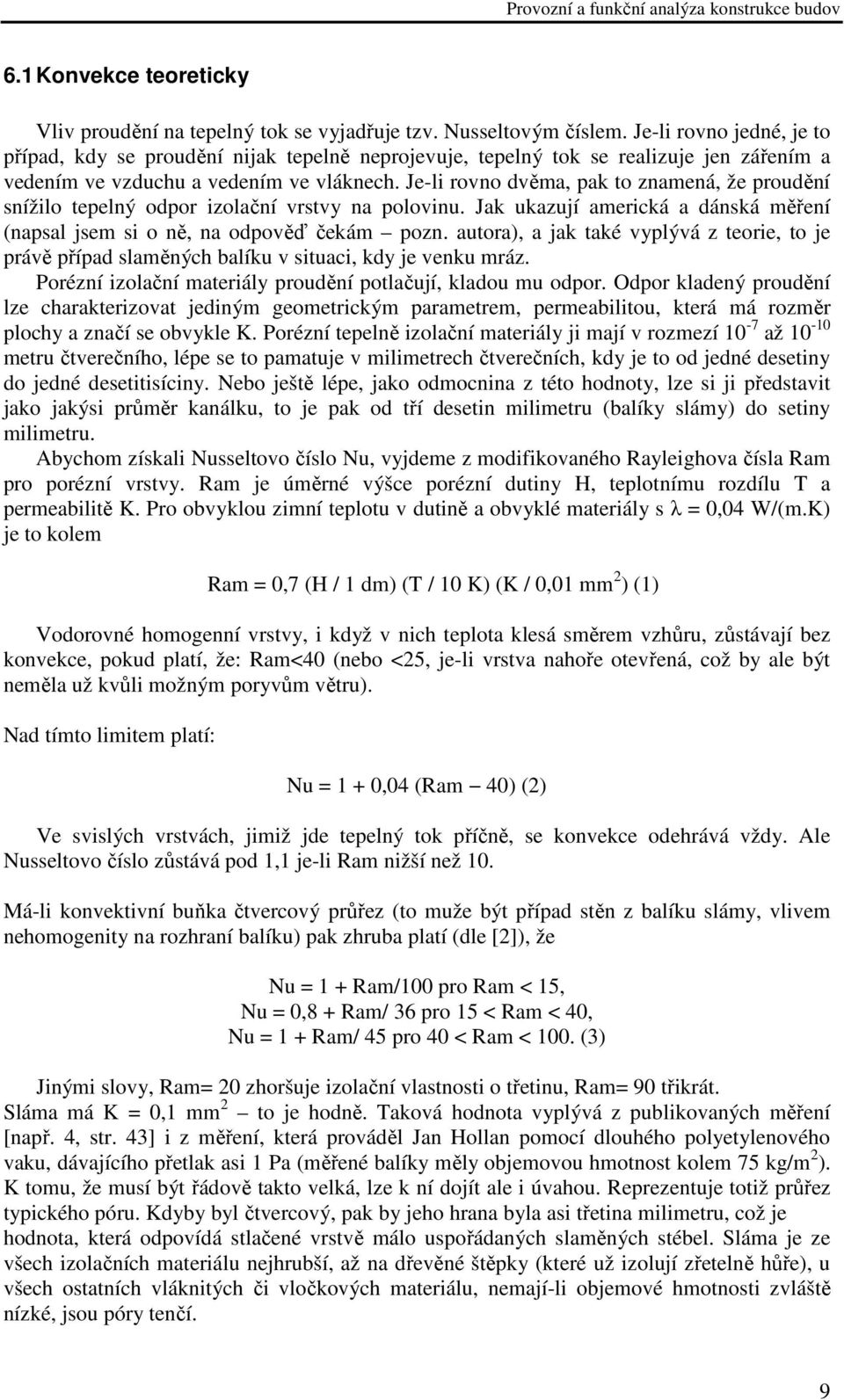 Je-li rovno dvěma, pak to znamená, že proudění snížilo tepelný odpor izolační vrstvy na polovinu. Jak ukazují americká a dánská měření (napsal jsem si o ně, na odpověď čekám pozn.