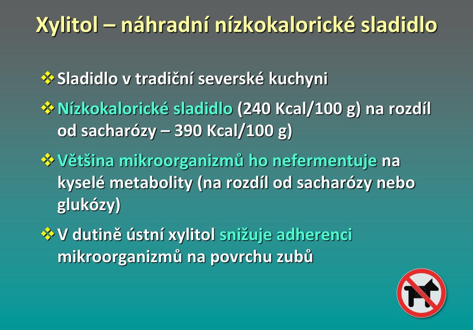 Většina mikroorganizmů ho nefermentuje na kyselé metabolity (na rozdíl od