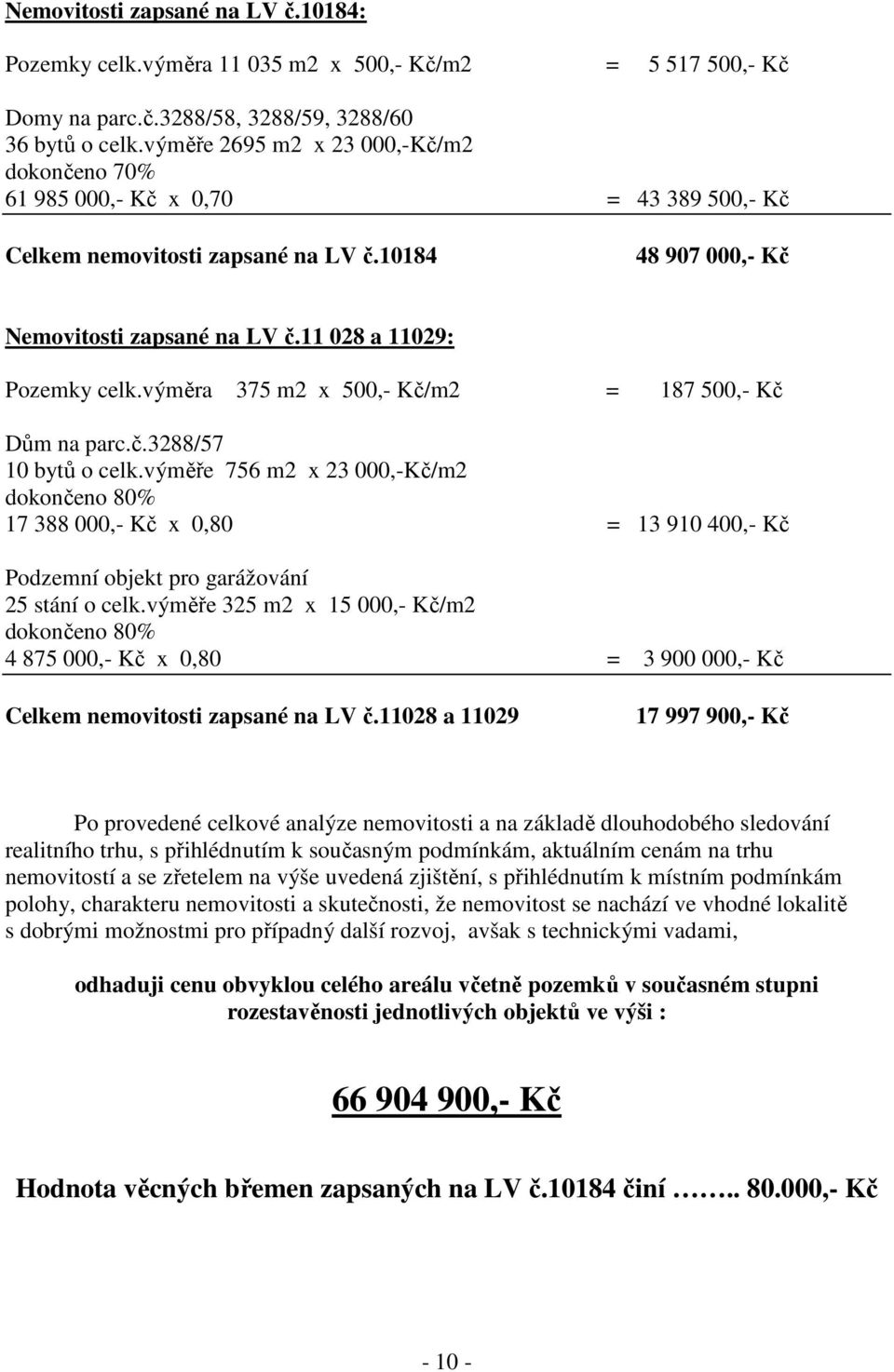 výměra 375 m2 x 500,- Kč/m2 = 187 500,- Kč Dům na parc.č.3288/57 10 bytů o celk.