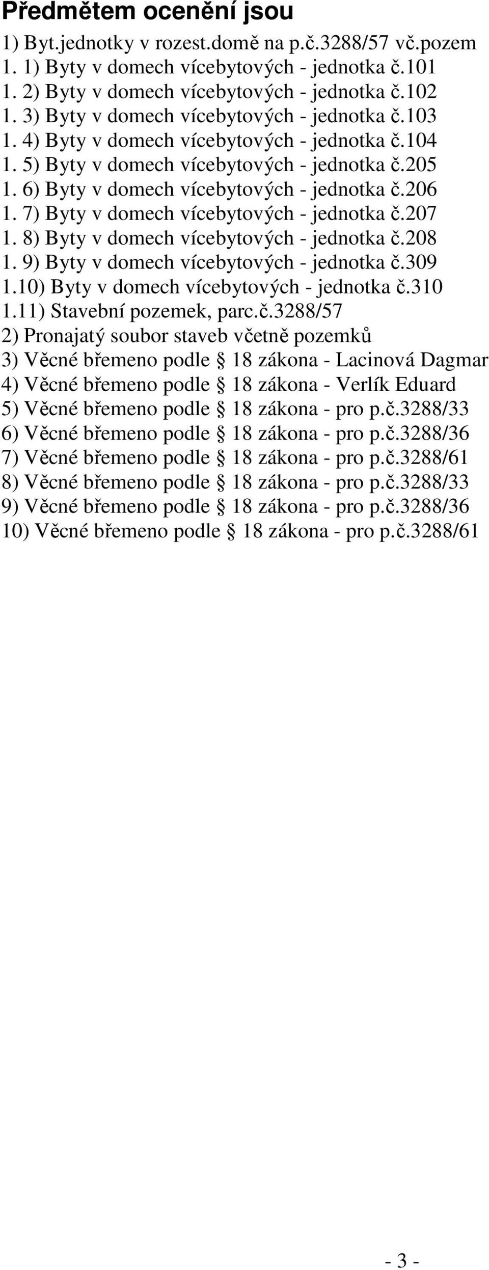 7) Byty v domech vícebytových - jednotka č.207 1. 8) Byty v domech vícebytových - jednotka č.208 1. 9) Byty v domech vícebytových - jednotka č.309 1.10) Byty v domech vícebytových - jednotka č.310 1.