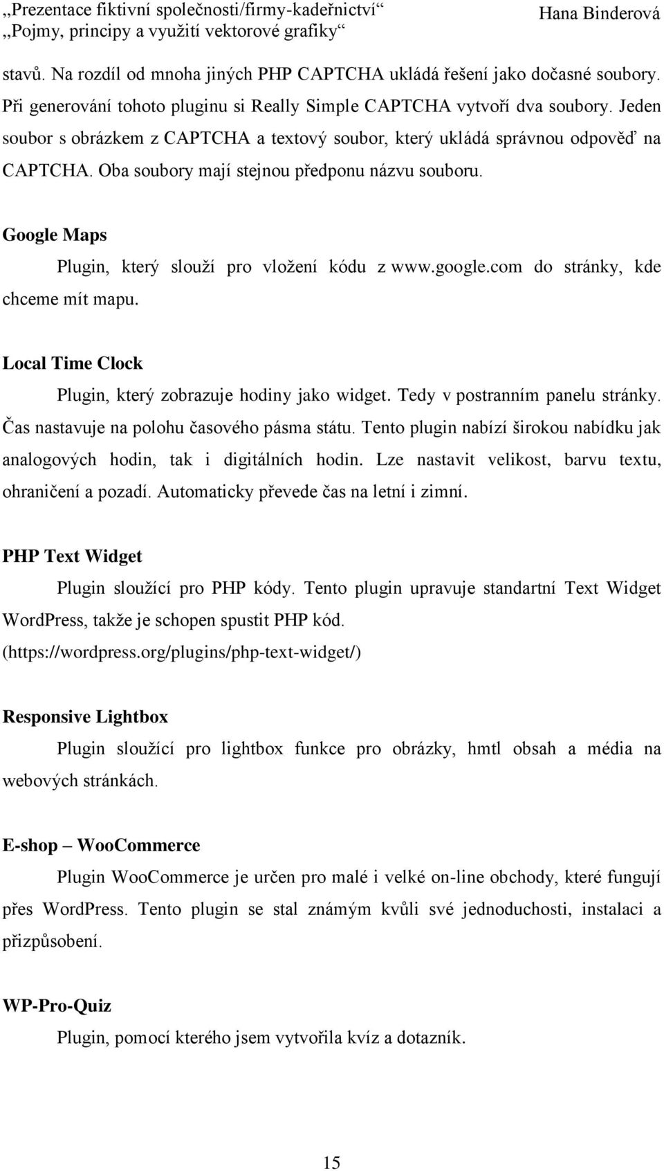 google.com do stránky, kde chceme mít mapu. Local Time Clock Plugin, který zobrazuje hodiny jako widget. Tedy v postranním panelu stránky. Čas nastavuje na polohu časového pásma státu.