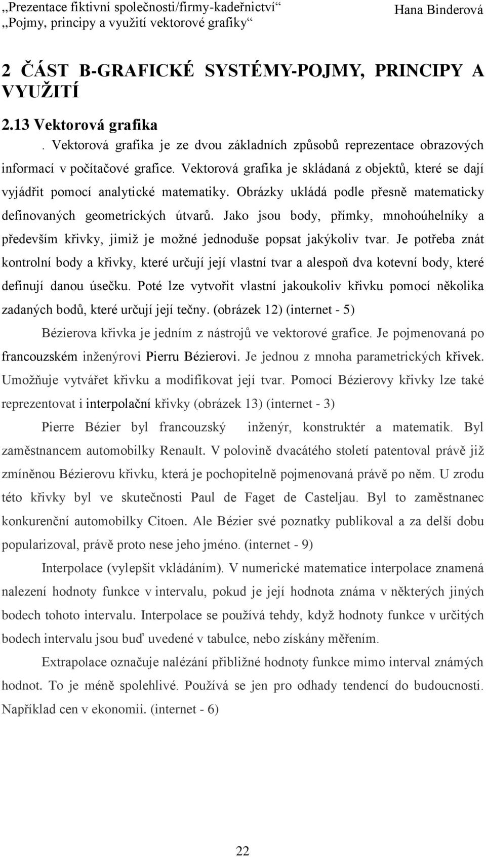 Jako jsou body, přímky, mnohoúhelníky a především křivky, jimiž je možné jednoduše popsat jakýkoliv tvar.