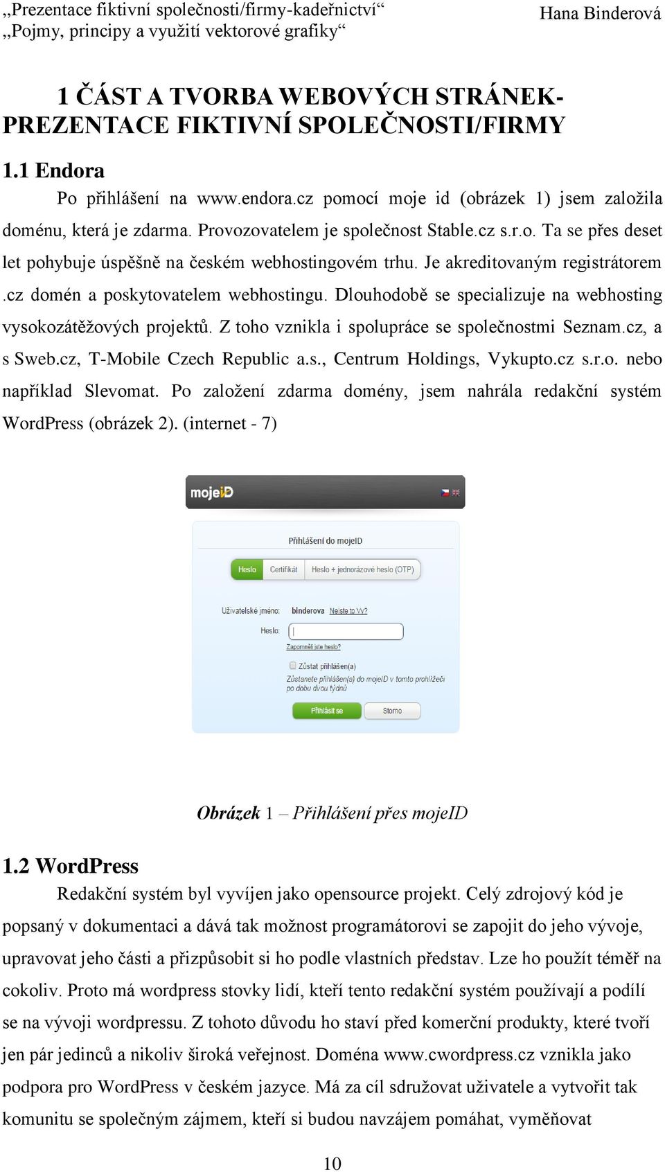 Dlouhodobě se specializuje na webhosting vysokozátěžových projektů. Z toho vznikla i spolupráce se společnostmi Seznam.cz, a s Sweb.cz, T-Mobile Czech Republic a.s., Centrum Holdings, Vykupto.cz s.r.o. nebo například Slevomat.