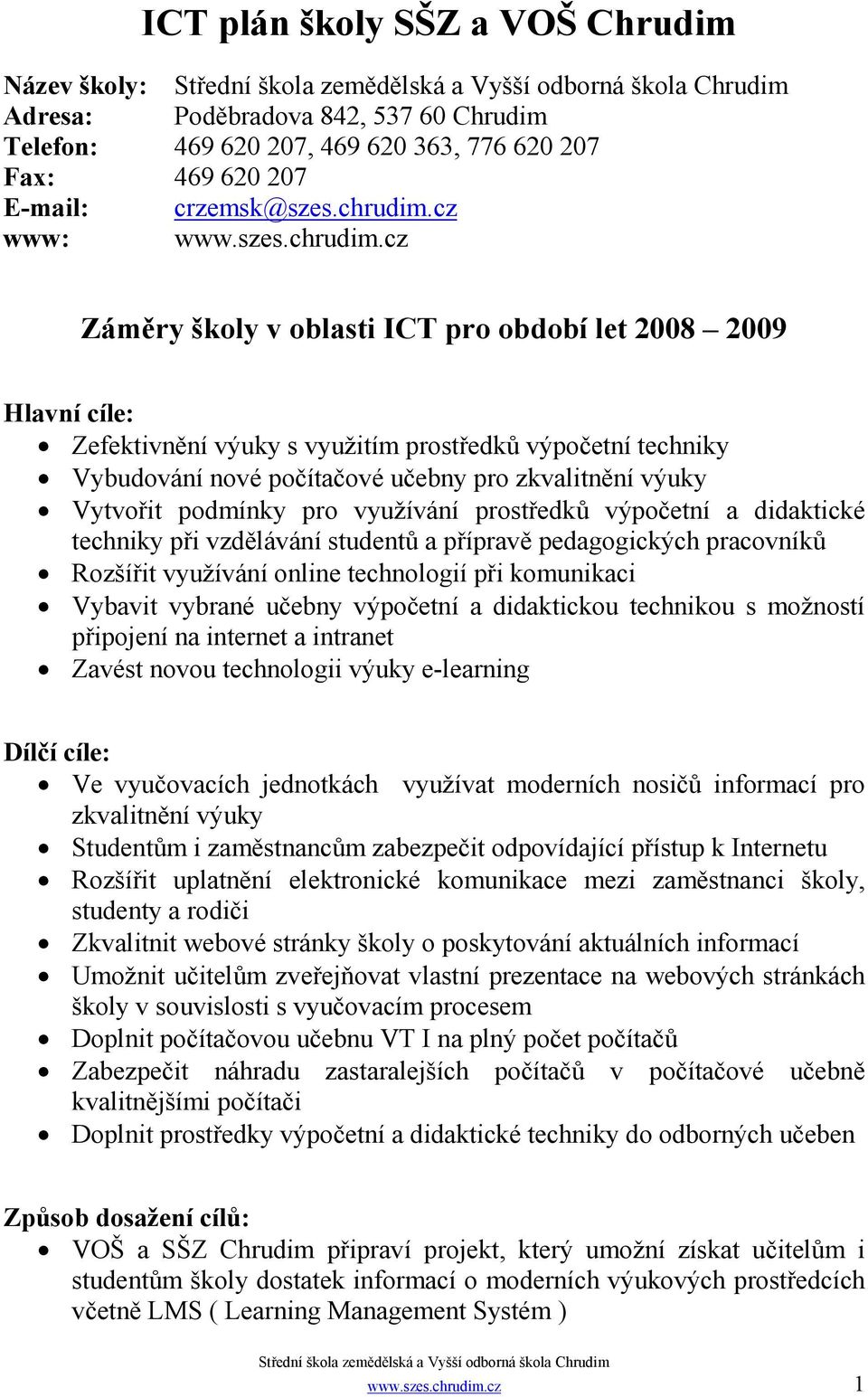 cz Záměry školy v oblasti ICT pro období let 2008 2009 Hlavní cíle: Zefektivnění výuky s využitím prostředků výpočetní techniky Vybudování nové počítačové učebny pro zkvalitnění výuky Vytvořit