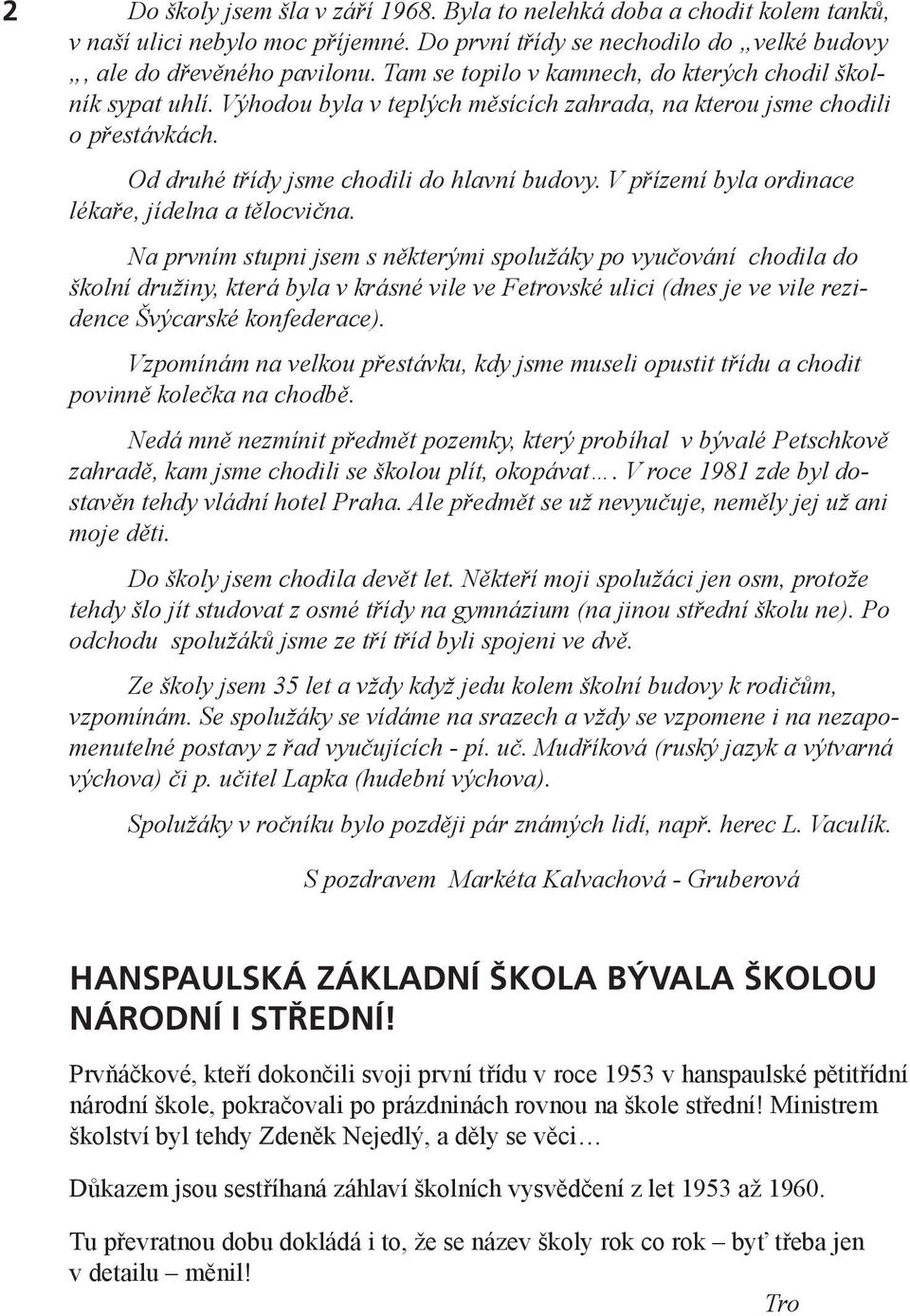V přízemí byla ordinace lékaře, jídelna a tělocvična.