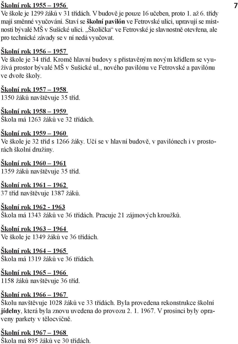 7 Školní rok 1956 1957 Ve škole je 34 tříd. Kromě hlavní budovy s přistavěným novým křídlem se využívá prostor bývalé MŠ v Sušické ul., nového pavilónu ve Fetrovské a pavilónu ve dvoře školy.
