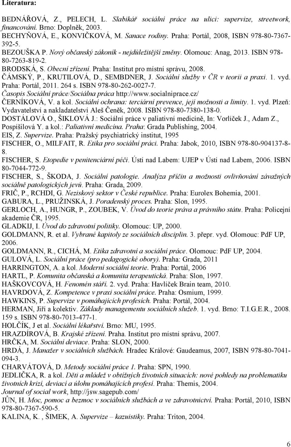 Praha: Institut pro místní správu, 2008. ČÁMSKÝ, P., KRUTILOVÁ, D., SEMBDNER, J. Sociální služby v ČR v teorii a praxi. 1. vyd. Praha: Portál, 2011. 264 s. ISBN 978-80-262-0027-7.