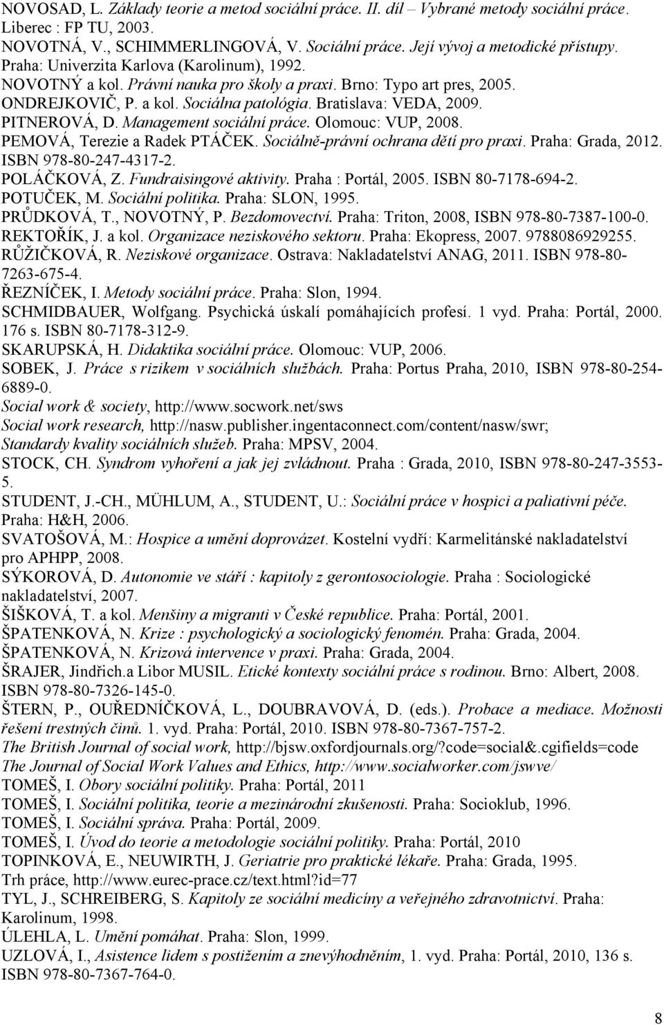 Management sociální práce. Olomouc: VUP, 2008. PEMOVÁ, Terezie a Radek PTÁČEK. Sociálně-právní ochrana dětí pro praxi. Praha: Grada, 2012. ISBN 978-80-247-4317-2. POLÁČKOVÁ, Z.