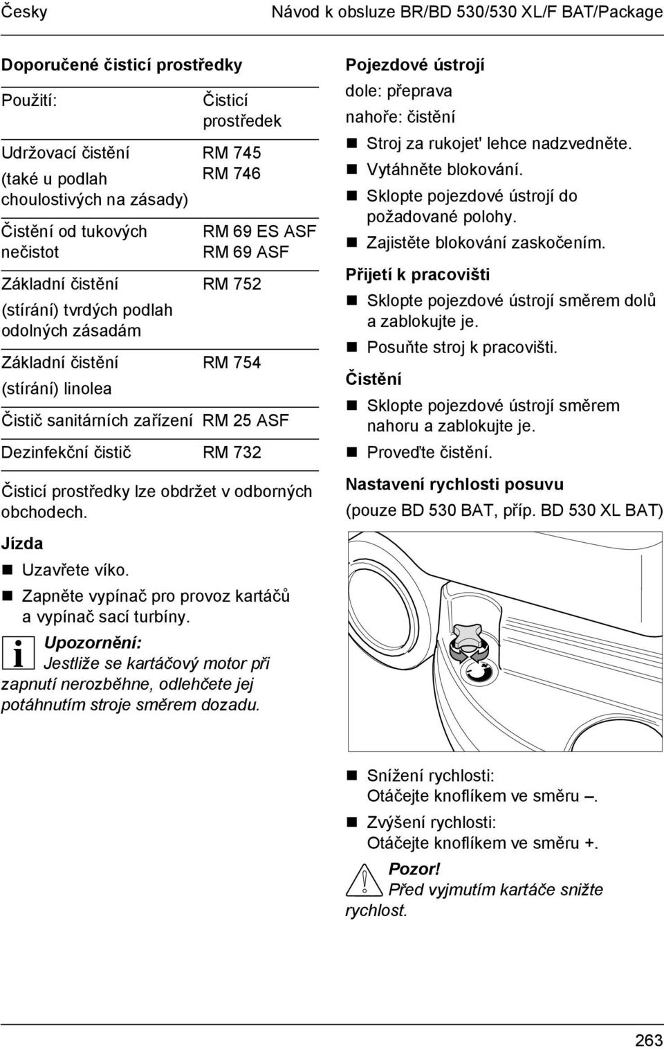 čistič RM 732 Čisticí prostředky lze obdržet v odborných obchodech. Jízda! Uzavřete víko.! Zapněte vypínač pro provoz kartáčů avypínač sací turbíny.