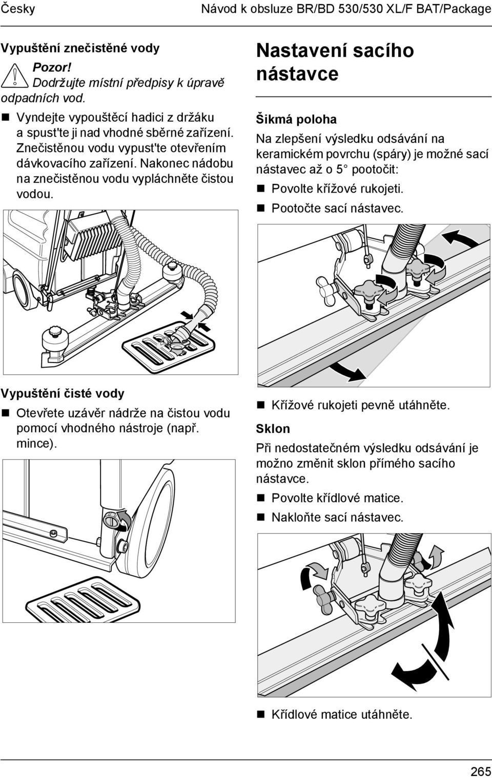 Nastavení sacího nástavce Šikmá poloha Na zlepšení výsledku odsávání na keramickém povrchu (spáry) je možné sací nástavec až o 5 pootočit:! Povolte křížové rukojeti.! Pootočte sací nástavec.