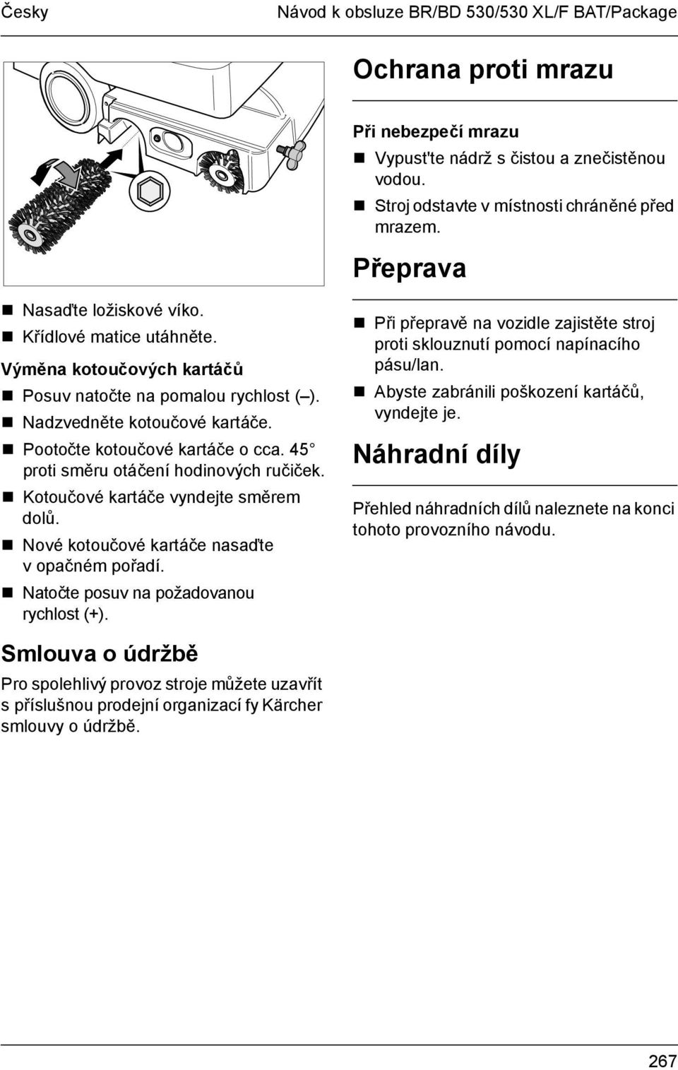 45 proti směru otáčení hodinových ručiček.! Kotoučové kartáče vyndejte směrem dolů.! Nové kotoučové kartáče nasaďte vopačném pořadí.! Natočte posuv na požadovanou rychlost (+).